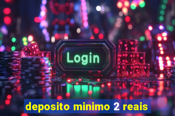 deposito minimo 2 reais